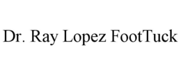 DR. RAY LOPEZ FOOTTUCK
