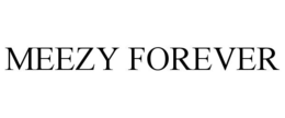 MEEZY FOREVER