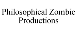 PHILOSOPHICAL ZOMBIE PRODUCTIONS