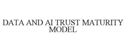 DATA AND AI TRUST MATURITY MODEL