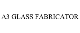 A3 GLASS FABRICATOR