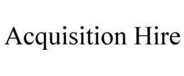 ACQUISITION HIRE