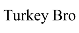 TURKEY BRO