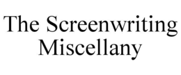 THE SCREENWRITING MISCELLANY