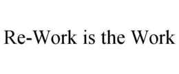RE-WORK IS THE WORK