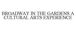 BROADWAY IN THE GARDENS A CULTURAL ARTS EXPERIENCE