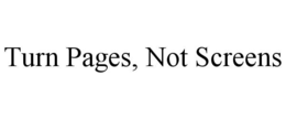 TURN PAGES, NOT SCREENS