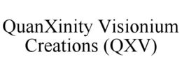 QUANXINITY VISIONIUM CREATIONS (QXV)