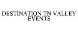 DESTINATION TN VALLEY EVENTS