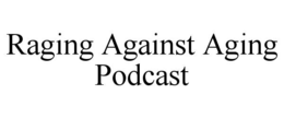 RAGING AGAINST AGING PODCAST