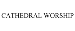 CATHEDRAL WORSHIP