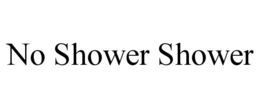 NO SHOWER SHOWER