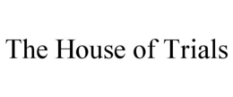 THE HOUSE OF TRIALS