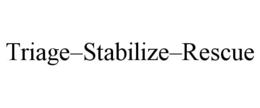 TRIAGE–STABILIZE–RESCUE