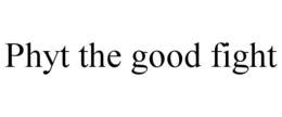 PHYT THE GOOD FIGHT