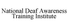 NATIONAL DEAF AWARENESS TRAINING INSTITUTE