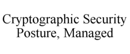 CRYPTOGRAPHIC SECURITY POSTURE, MANAGED