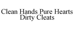 CLEAN HANDS PURE HEARTS DIRTY CLEATS