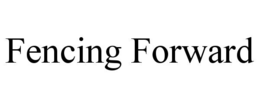 FENCING FORWARD