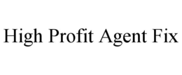 HIGH PROFIT AGENT FIX