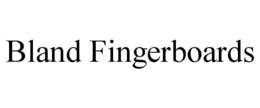 BLAND FINGERBOARDS