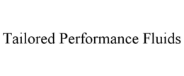 TAILORED PERFORMANCE FLUIDS