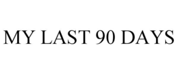 MY LAST 90 DAYS