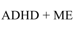 ADHD + ME