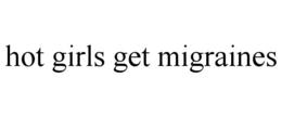 HOT GIRLS GET MIGRAINES