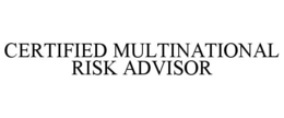 CERTIFIED MULTINATIONAL RISK ADVISOR