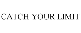 CATCH YOUR LIMIT