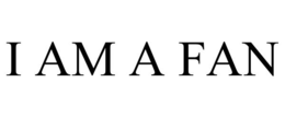 I AM A FAN