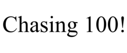 CHASING 100!