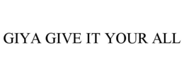 GIYA GIVE IT YOUR ALL