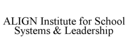 ALIGN INSTITUTE FOR SCHOOL SYSTEMS & LEADERSHIP