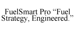FUELSMART PRO “FUEL STRATEGY, ENGINEERED.”