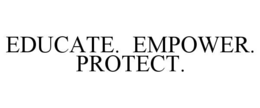 EDUCATE.  EMPOWER.  PROTECT.