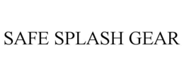 SAFE SPLASH GEAR