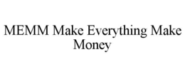 MEMM MAKE EVERYTHING MAKE MONEY