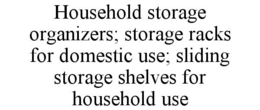HOUSEHOLD STORAGE ORGANIZERS; STORAGE RACKS FOR DOMESTIC USE; SLIDING STORAGE SHELVES FOR HOUSEHOLD USE