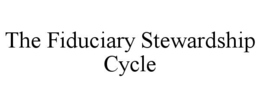 THE FIDUCIARY STEWARDSHIP CYCLE