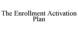 THE ENROLLMENT ACTIVATION PLAN