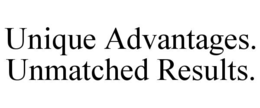 UNIQUE ADVANTAGES. UNMATCHED RESULTS.