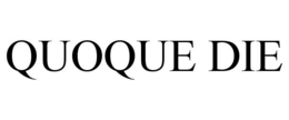 QUOQUE DIE