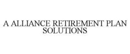 A ALLIANCE RETIREMENT PLAN SOLUTIONS