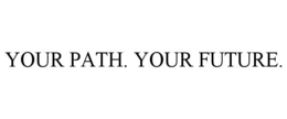YOUR PATH. YOUR FUTURE.