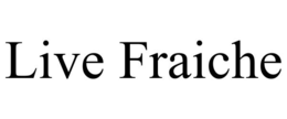 LIVE FRAICHE
