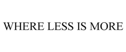 WHERE LESS IS MORE