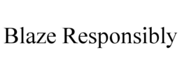 BLAZE RESPONSIBLY