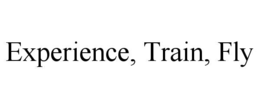 EXPERIENCE, TRAIN, FLY